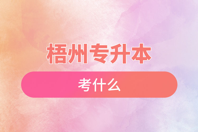 梧州專升本需要考什么？