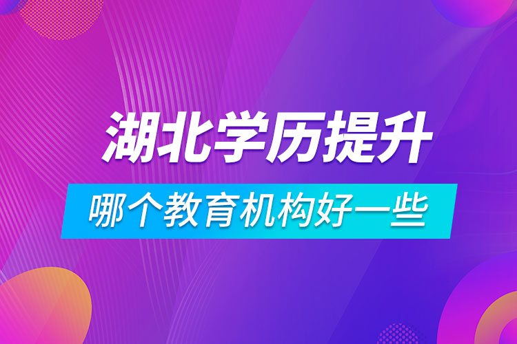湖北學歷提升哪個教育機構(gòu)好一些