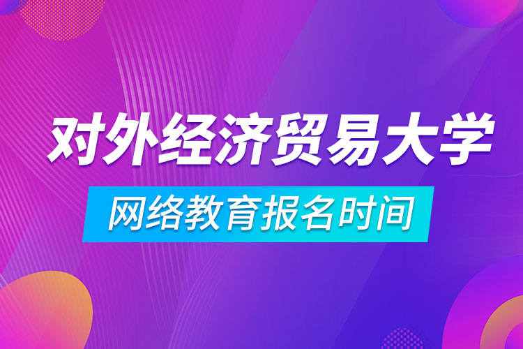 對外經(jīng)濟(jì)貿(mào)易大學(xué)網(wǎng)絡(luò)教育報(bào)名時(shí)間