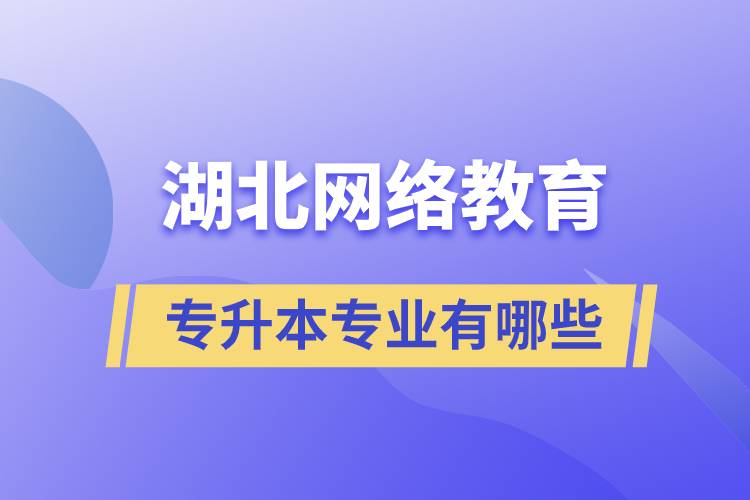 湖北網(wǎng)絡(luò)教育專(zhuān)升本專(zhuān)業(yè)有哪些能報(bào)名
