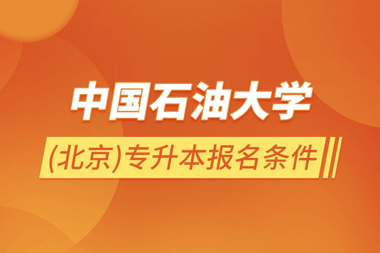 中國石油大學(北京)專升本報名條件？
