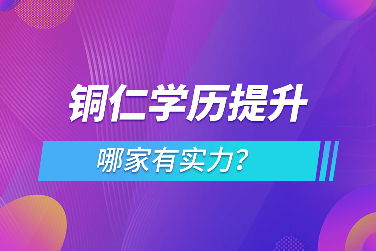 銅仁學(xué)歷提升哪家實(shí)力強(qiáng)？