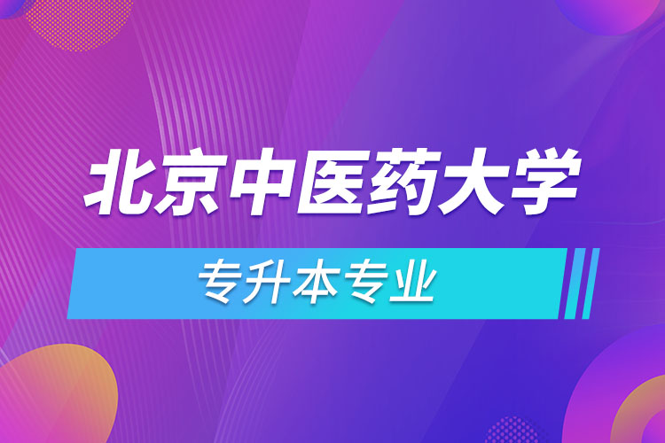 北京中醫(yī)藥大學(xué)專升本有哪些專業(yè)？