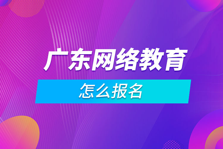 廣東網絡教育怎么報名