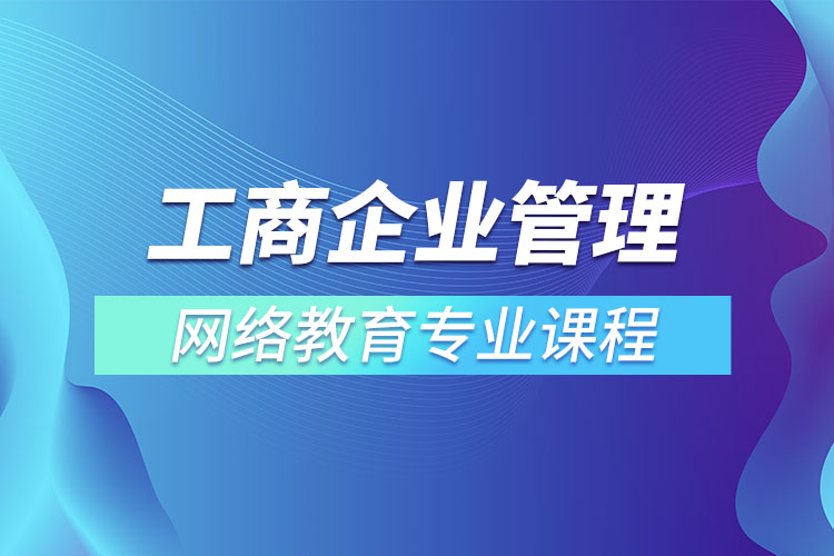 工商企業(yè)管理網(wǎng)絡(luò)教育專業(yè)課程有哪些？