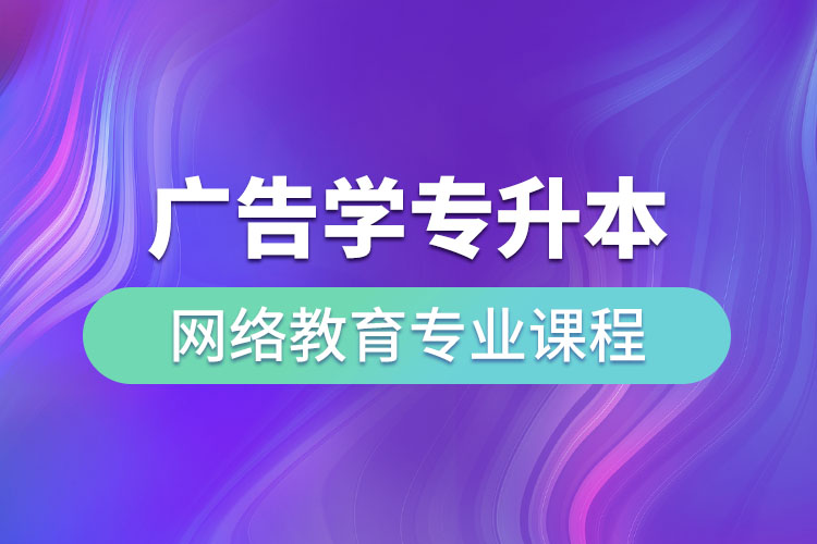 廣告學專升本網(wǎng)絡(luò)教育專業(yè)課程有哪些？