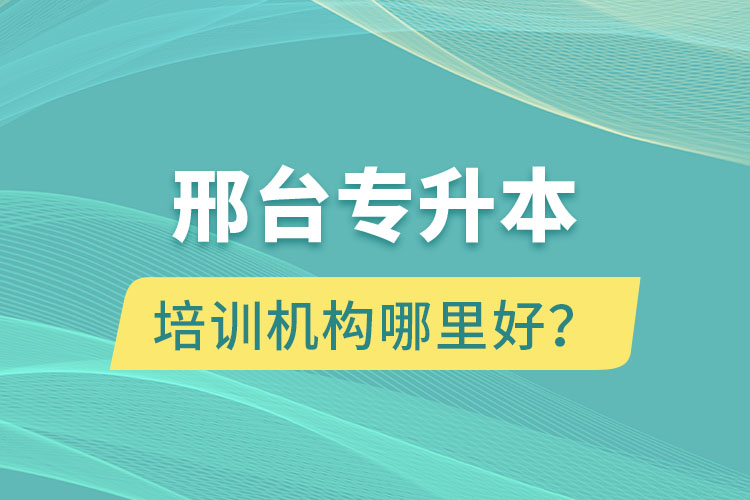 邢臺專升本培訓(xùn)機(jī)構(gòu)哪里好？