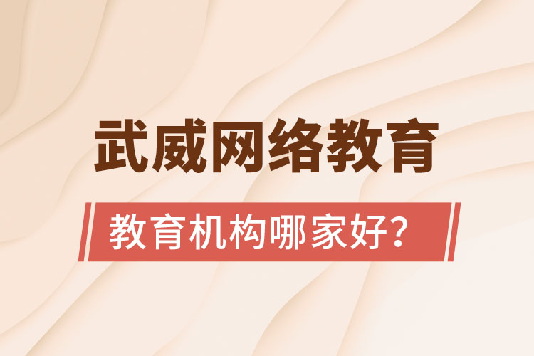 武威網(wǎng)絡(luò)教育學歷提升機構(gòu)哪家好？