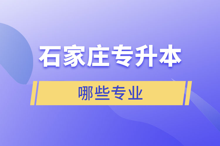 石家莊專升本有哪些專業(yè)可以選擇？