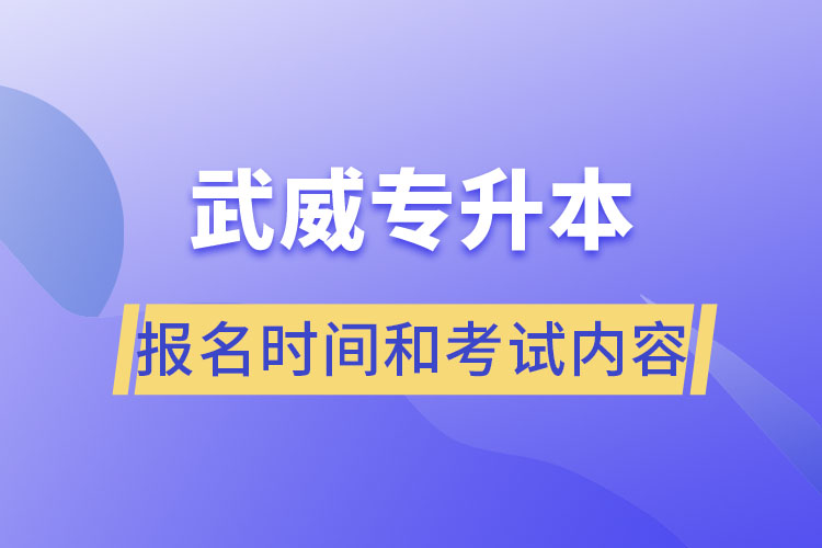 武威專升本報名時間和考試內(nèi)容？