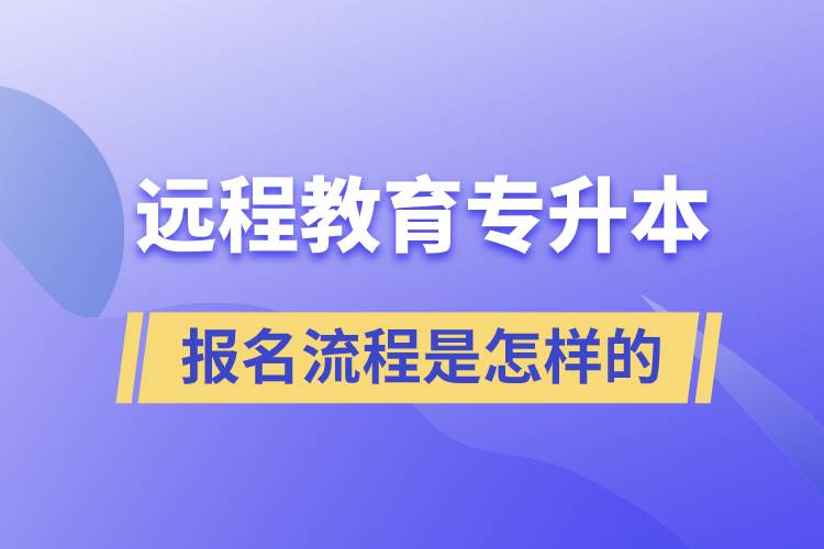 遠程教育專升本報名流程是怎樣的？
