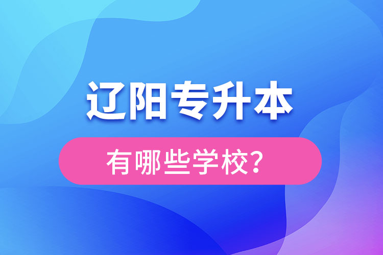 遼陽(yáng)專升本有哪些學(xué)校？