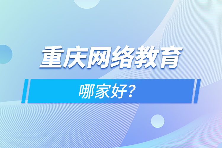 重慶網(wǎng)絡(luò)教育哪家好？