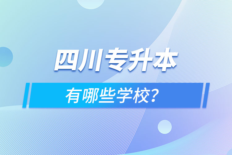 四川專(zhuān)升本有哪些學(xué)校？