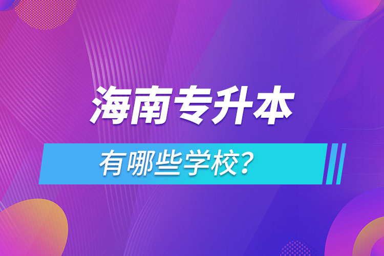 海南專升本有哪些學(xué)校？