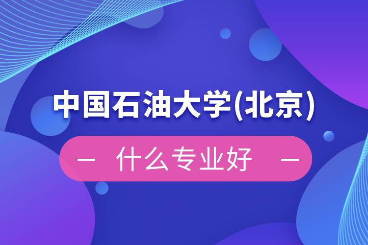 中國石油大學(北京)網(wǎng)絡(luò)教育什么專業(yè)好