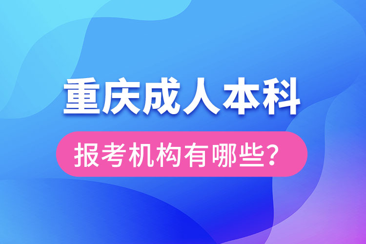 重慶成人本科報(bào)考機(jī)構(gòu)有哪些？