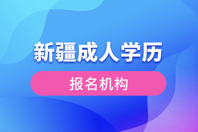 新疆成人學歷報考機構(gòu)有哪些？