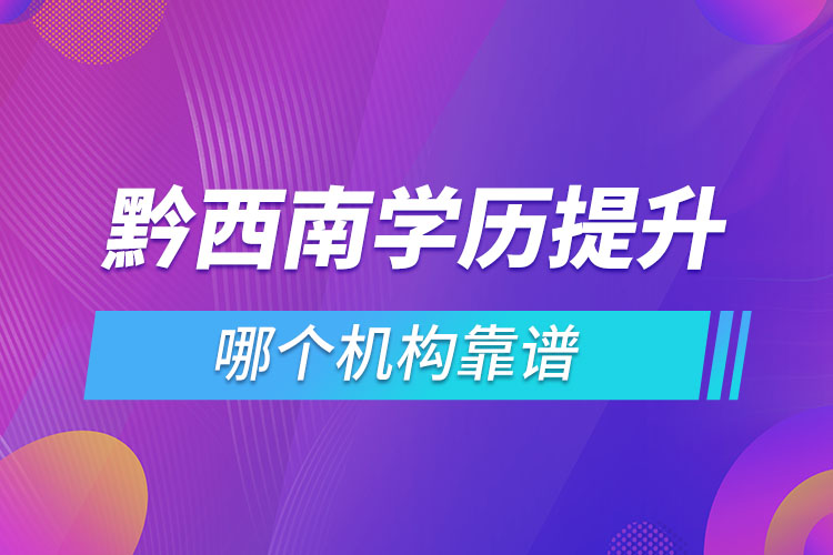黔西南學歷提升哪個機構(gòu)靠譜？