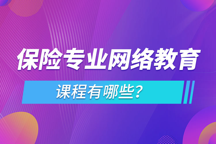 保險專業(yè)網(wǎng)絡(luò)教育課程有哪些？