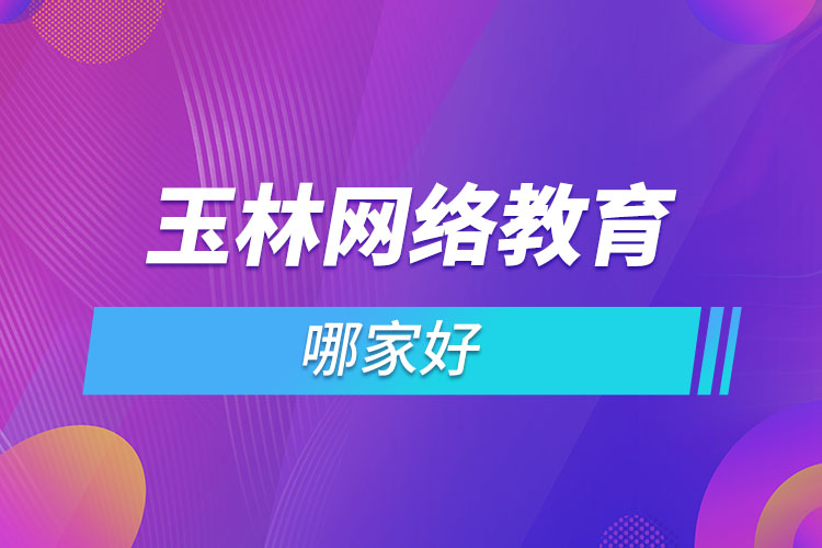 玉林網(wǎng)絡(luò)教育哪家好？