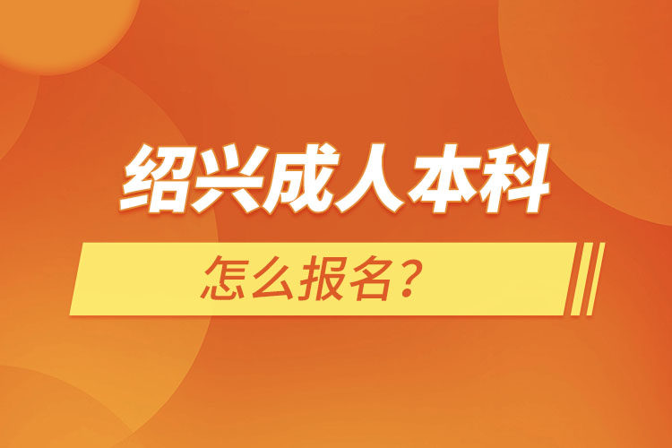 紹興成人本科怎么報名？