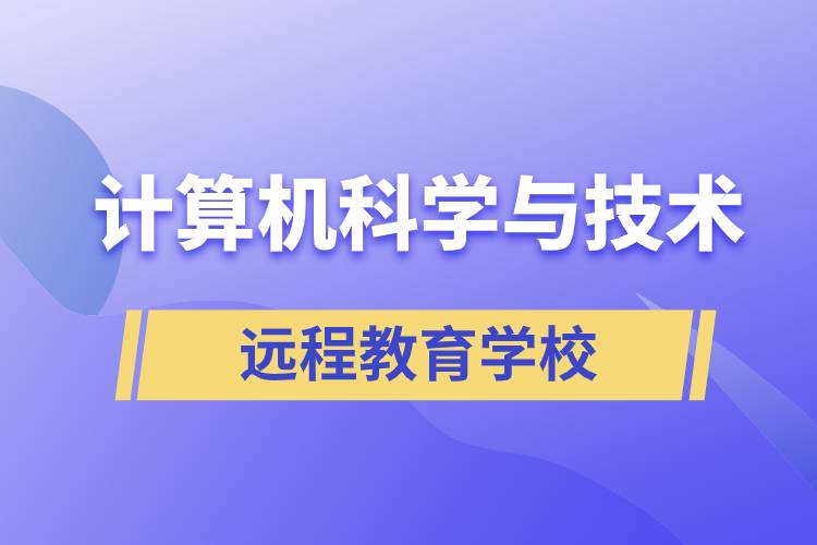 計算機科學(xué)與技術(shù)遠程教育招生學(xué)校有哪些？