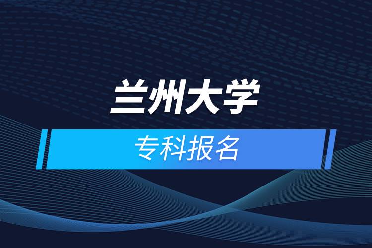 蘭州大學(xué)專科報名