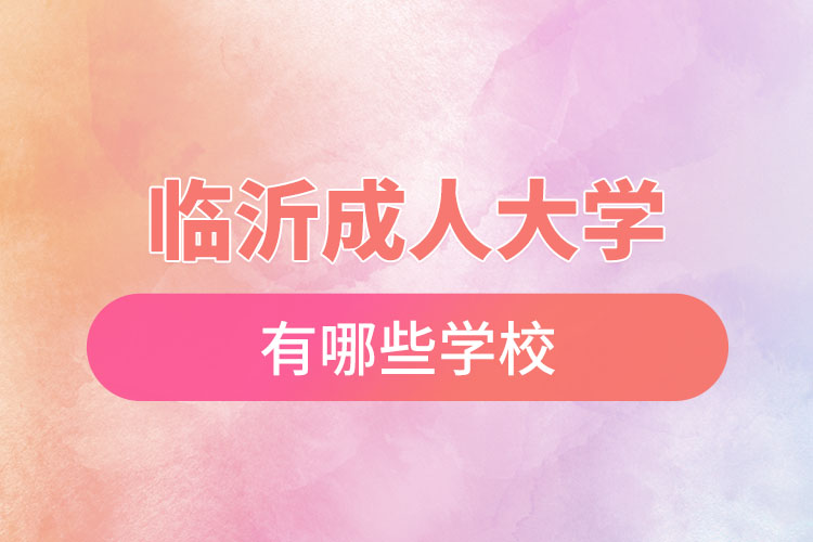 臨沂成人大學(xué)都有哪些學(xué)校？