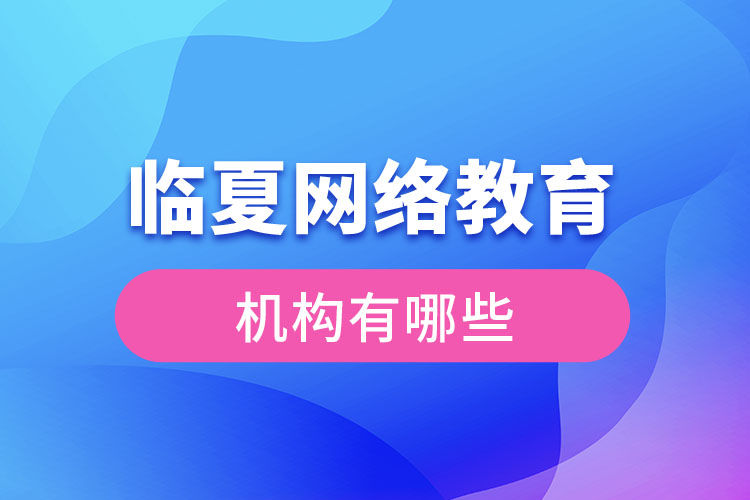 臨夏網(wǎng)絡(luò)教育哪個(gè)機(jī)構(gòu)靠譜？