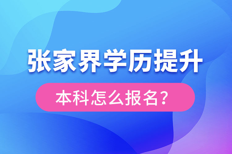 張家界學歷提升本科怎么報名？