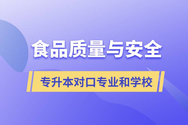 食品質(zhì)量與安全專升本有什么對(duì)口專業(yè)和學(xué)?？梢詧?bào)考？