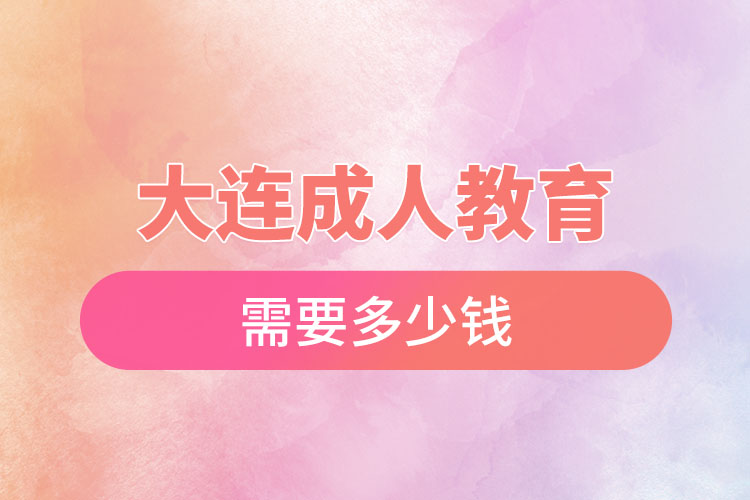 大連成人教育需要多少錢(qián)？