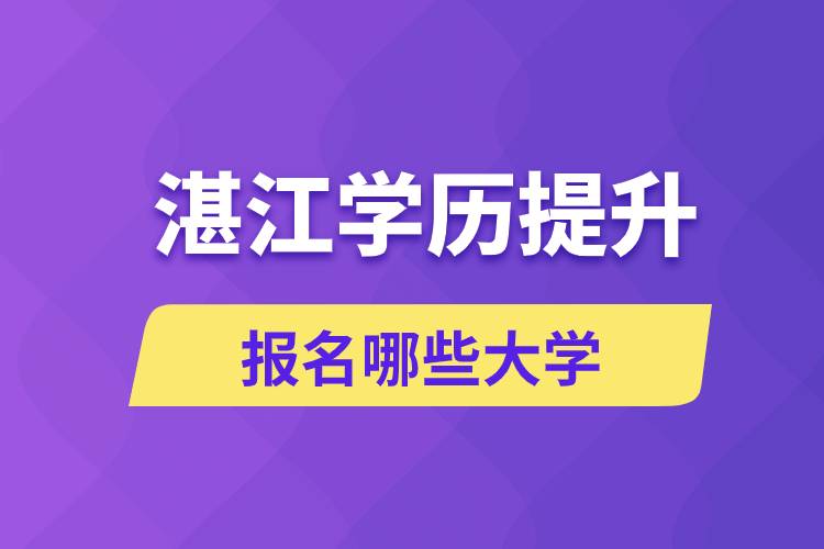 在湛江學(xué)歷提升能報名哪些比較好的大學(xué)？