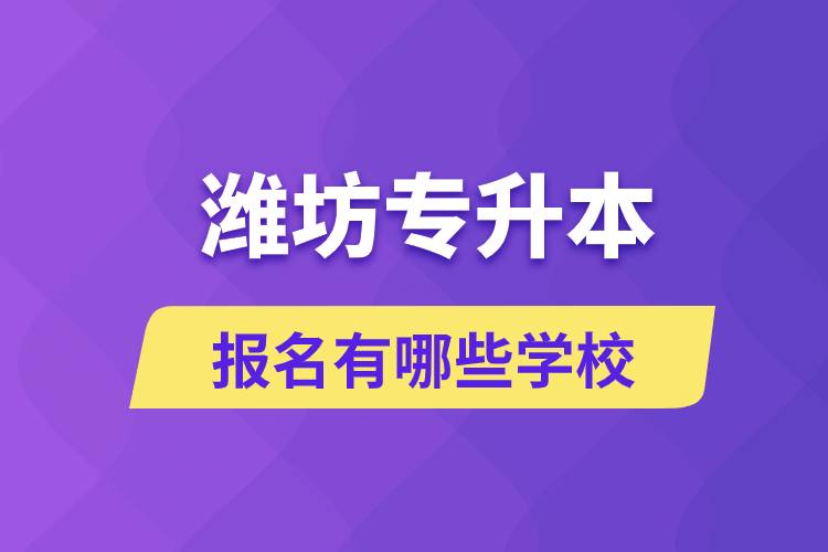 濰坊專升本報名有哪些學(xué)校？