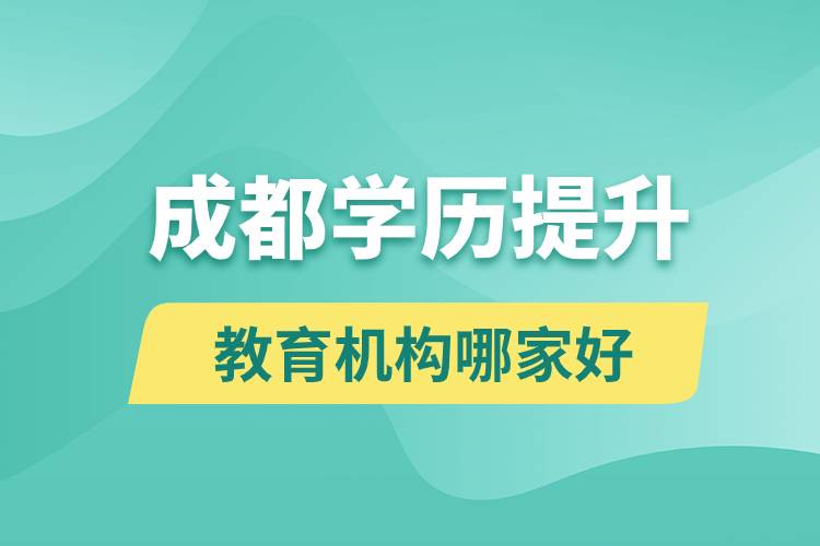 成都學歷提升教育機構哪家好和正規(guī)