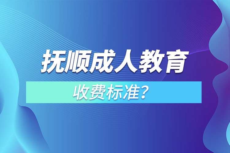 撫順成人教育收費標(biāo)準(zhǔn)？