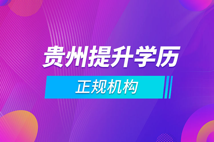 貴州提升學(xué)歷的正規(guī)機構(gòu)