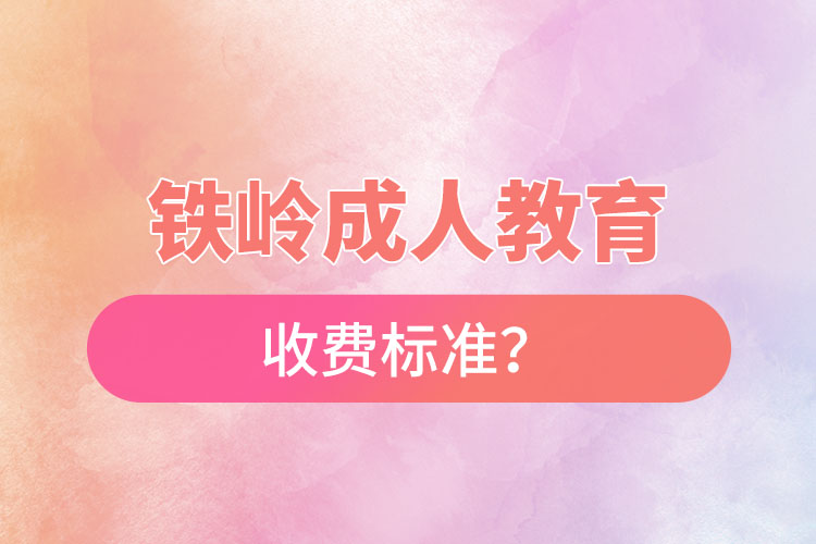 鐵嶺成人教育收費(fèi)標(biāo)準(zhǔn)？