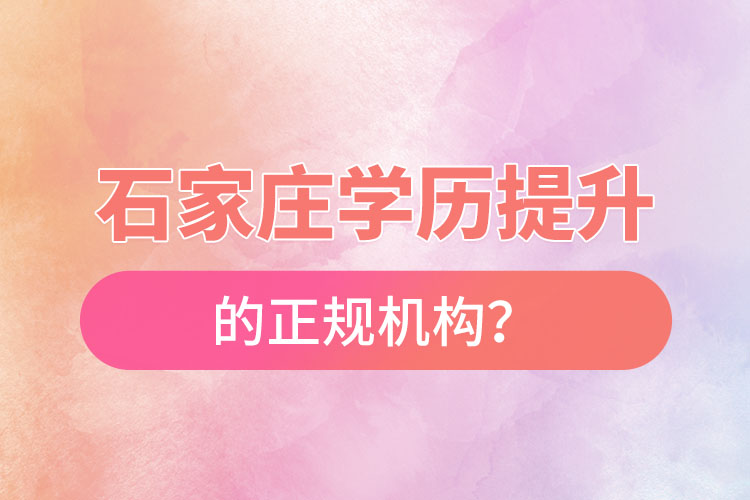 石家莊學(xué)歷提升的正規(guī)機(jī)構(gòu)？
