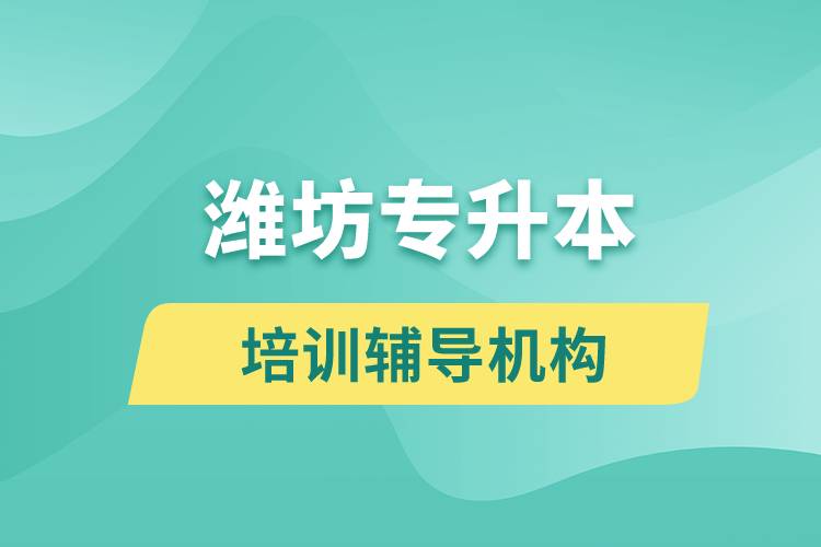 濰坊專升本培訓(xùn)輔導(dǎo)機(jī)構(gòu)有哪些？