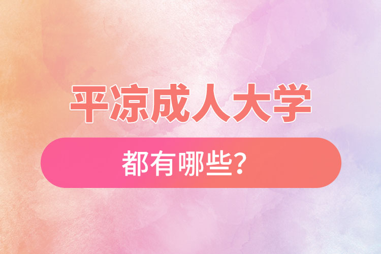 平?jīng)龀扇舜髮W都有哪些？