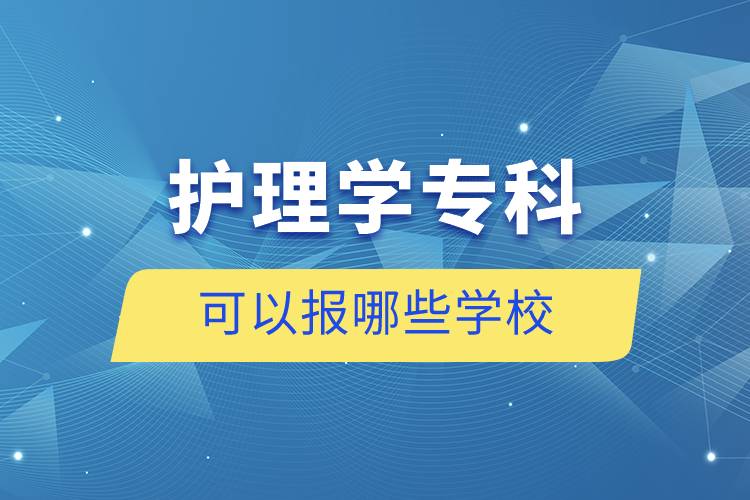 護(hù)理學(xué)?？瓶梢詧?bào)哪些學(xué)校