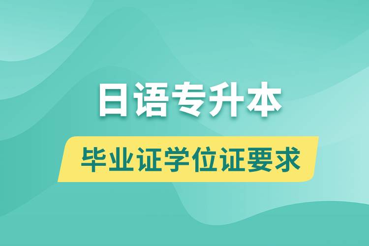 獲取日語專升本科畢業(yè)證學(xué)位證有什么要求？