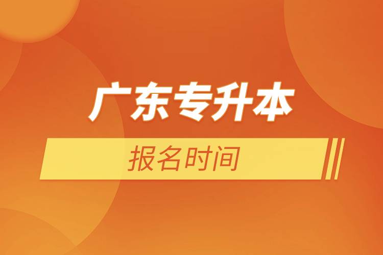 廣東專(zhuān)升本報(bào)名時(shí)間