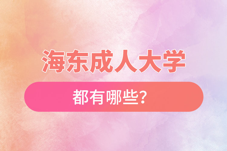 海東成人大學(xué)都有哪些？