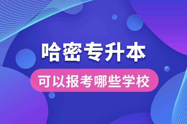哈密專升本可以報考哪些學校？
