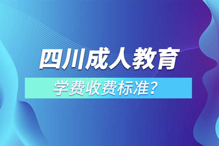 四川成人教育學(xué)費收費標(biāo)準(zhǔn)？
