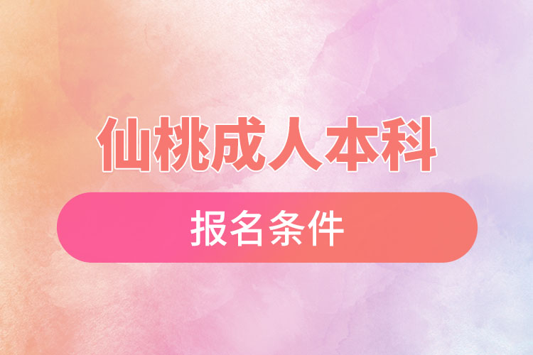 仙桃成人本科報(bào)名條件有哪些？