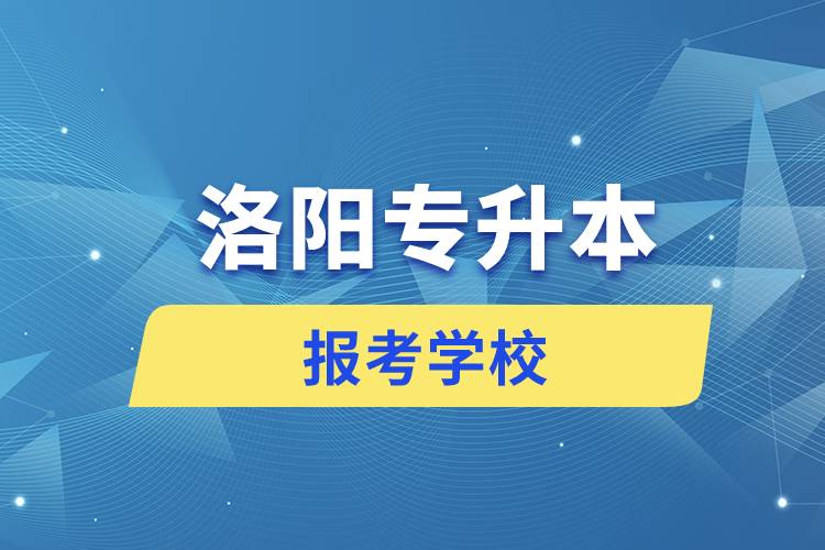 洛陽(yáng)專升本網(wǎng)站報(bào)考學(xué)校名單